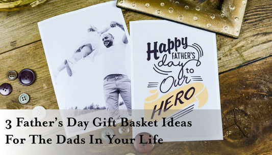 3 Father’s Day Gift Basket Ideas For The Dads In Your Life