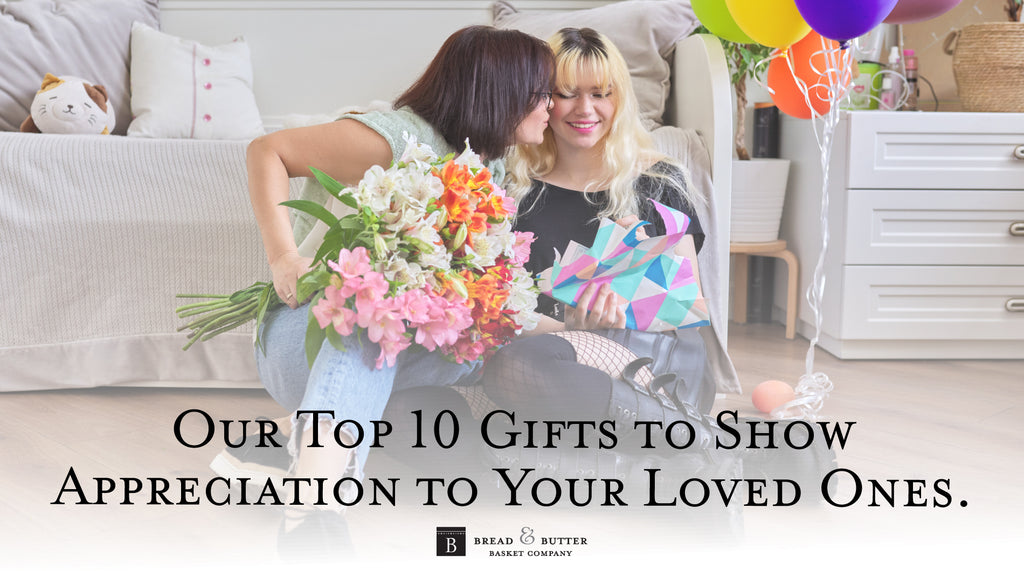 Our Top 10 Gifts to Show Appreciation to Your Loved Ones